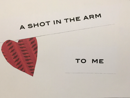 Magazine cut-out of heart with words: "A shot in the arm to me"