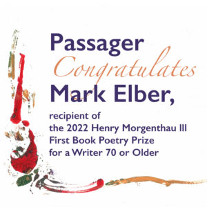 Passager congratulates Mark Elber, recipient of the 2022 Henry Morgenthau lll First Book Poetry Prize for a Writer 70 or Older